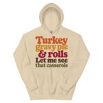 Turkey Gravy Pie and Rolls Let Me See That Casserole Funny Thanksgiving Hoodie - Image 5