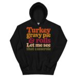 Turkey Gravy Pie and Rolls Let Me See That Casserole Funny Thanksgiving Hoodie - Image 3