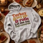 Turkey Gravy Pie and Rolls Let Me See That Casserole Funny Thanksgiving Hoodie